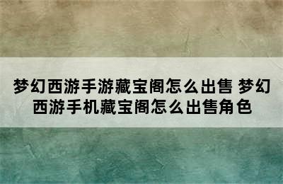 梦幻西游手游藏宝阁怎么出售 梦幻西游手机藏宝阁怎么出售角色